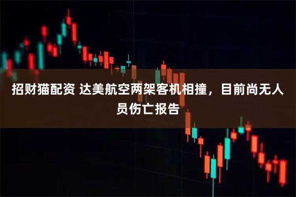 招财猫配资 达美航空两架客机相撞，目前尚无人员伤亡报告