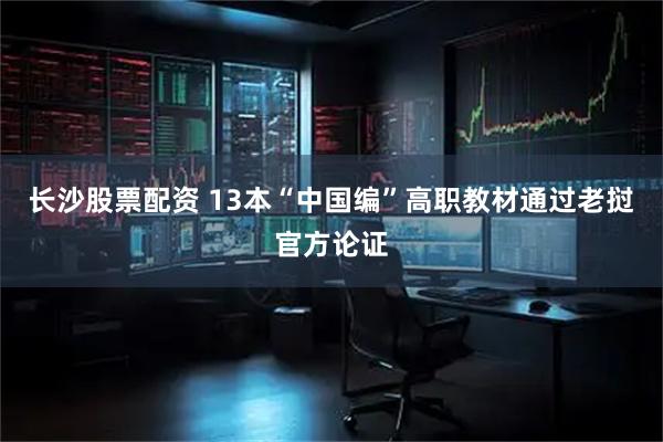 长沙股票配资 13本“中国编”高职教材通过老挝官方论证
